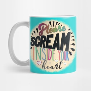 Please Scream Inside Your Heart Mug
